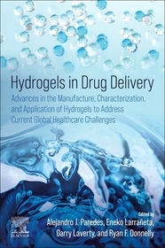 Hydrogels in Drug Delivery: Advances in the Manufacture, Characterization, and Application of Hydrogels to Address Current Global Healthcare Challenges Hydrogels in Drug Delivery: Advances in the Manufacture, Characterization, and Application of Hydrogels to Address Current Global Healthcare Challenges