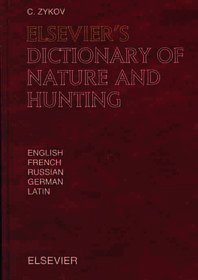 Elsevier's Dictionary of Nature and Hunting: In English, French, Russian, German and Latin