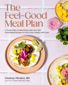 The Feel-Good Meal Plan: A Fresh Take on Meal Prep with Over 100 Nourishing Recipes to Feed Your Family with Ease