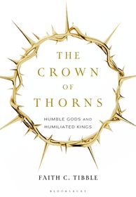 The Crown of Thorns: Humble Gods and Humiliated Kings