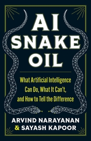 AI Snake Oil: What Artificial Intelligence Can Do, What It Can?t, and How to Tell the Difference