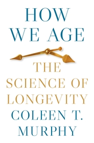 How We Age: The Science of Longevity How We Age: The Science of Longevity