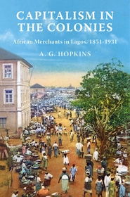 Capitalism in the Colonies: African Merchants in Lagos, 1851?1931