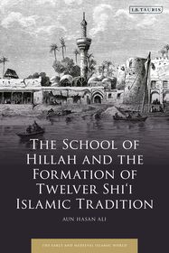 The School of Hillah and the Formation of Twelver Shi?i Islamic Tradition