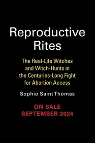 Reproductive Rites: The Real-Life Witches and Witch Hunts in the Centuries-Long Fight for Abortion