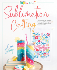 Sublimation Crafting: The Ultimate DIY Guide to Printing and Pressing Vibrant Tumblers, T-shirts, Home D??cor, and More