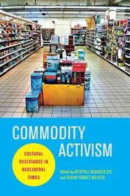 Commodity Activism ? Cultural Resistance in Neoliberal Times: Cultural Resistance in Neoliberal Times