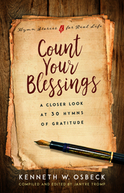 Count Your Blessings ? A Closer Look at 30 Hymns of Gratitude: A Closer Look at 30 Hymns of Gratitude