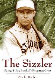 Sizzler: George Sisler, Baseball's Forgotten Great