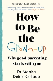 How to Be The Grown-Up: Why Good Parenting Starts with You