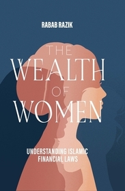 The Wealth of Women: Examining Islamic Financial Rights in Contemporary Practice