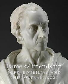 Fame and Friendship ? Pope, Roubiliac and the Portrait Bust: Pope, Roubiliac and the Portrait Bust