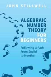 Algebraic Number Theory for Beginners: Following a Path From Euclid to Noether Algebraic Number Theory for Beginners: Following a Path From Euclid to Noether