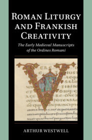 Roman Liturgy and Frankish Creativity: The Early Medieval Manuscripts of the Ordines Romani