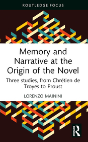 Memory and Narrative at the Origin of the Novel: Three studies, from Chrétien de Troyes to Proust