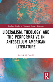 Liberalism, Theology, and the Performative in Antebellum American Literature Liberalism, Theology, and the Performative in Antebellum American Literature