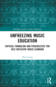 Unfreezing Music Education: Critical Formalism and Possibilities for Self-Reflexive Music Learning Unfreezing Music Education: Critical Formalism and Possibilities for Self-Reflexive Music Learning