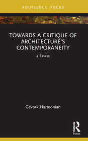 Towards a Critique of Architecture?s Contemporaneity: 4 Essays Towards a Critique of Architecture?s Contemporaneity: 4 Essays