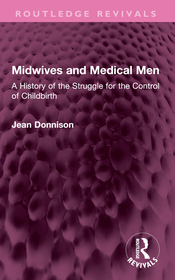 Midwives and Medical Men: A History of the Struggle for the Control of Childbirth