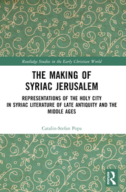 The Making of Syriac Jerusalem: Representations of the Holy City in Syriac Literature of Late Antiquity and the Middle Ages