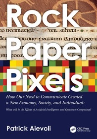 Rock ? Paper ? Pixels: How Our Need to Communicate Created a New Economy, Society, and Individual: What will be the Effects of Artificial Intelligence and Quantum Computing?