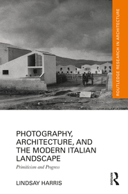 Photography, Architecture, and the Modern Italian Landscape: Primitivism and Progress