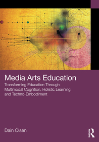 Media Arts Education: Transforming Education Through Multimodal Cognition, Holistic Learning, and Techno-Embodiment