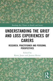 Understanding the Grief and Loss Experiences of Carers: Research, Practitioner and Personal Perspectives