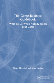 The Game Business Guidebook: What To Do When Nobody Wants Your Game