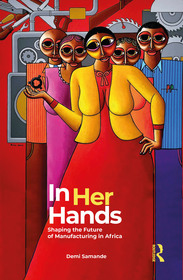 In Her Hands: Shaping the Future of Manufacturing in Africa: A Woman?s Story