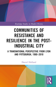 Communities of Resistance and Resilience in the Post-Industrial City: A Transnational Perspective from Lyon and Pittsburgh, 1980?2010