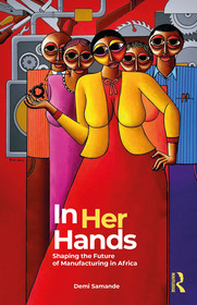 In Her Hands: Shaping the Future of Manufacturing in Africa: A Woman?s Story