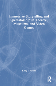 Immersive Storytelling and Spectatorship in Theatre, Museums, and Video Games Immersive Storytelling and Spectatorship in Theatre, Museums, and Video Games