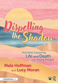 Dispelling the Shadow: Activities Exploring Life and Death with Young People