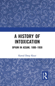 A History of Intoxication: Opium in Assam, 1800?1959