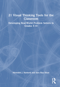 21 Visual Thinking Tools for the Classroom: Developing Real-World Problem Solvers in Grades 5-10