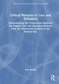 Critical Histories in Care and Education: Understanding the Connections Between the English Care and Education Systems from the Nineteenth Century to the Present Day