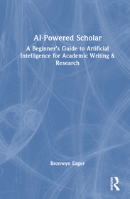 AI-Powered Scholar: A Beginner?s Guide to Artificial Intelligence for Academic Writing & Research