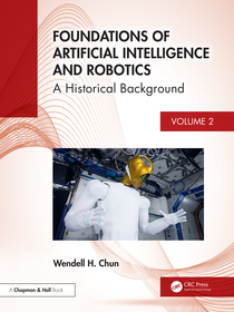 Foundations of Artificial Intelligence and Robotics: Volume 2 A Historical Background Foundations of Artificial Intelligence and Robotics: Volume 2 A Historical Background