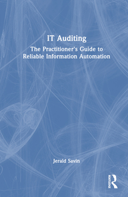 IT Auditing: The Practitioner's Guide to Reliable Information Automation