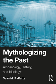 Mythologizing the Past: Archaeology, History, and Ideology