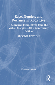 Race, Gender, and Deviance in Xbox Live: Theoretical Perspectives from the Virtual Margins?10th Anniversary Edition