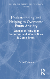 Understanding and Helping to Overcome Exam Anxiety: What Is It, Why Is It Important and Where Does It Come From?