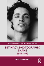 Intimacy, Photography, Shame: 1969–1992 Intimacy, Photography, Shame: 1969–1992