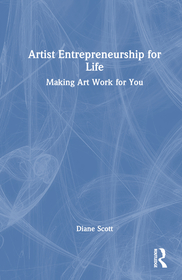 Artist Entrepreneurship for Life: Making Art Work for You