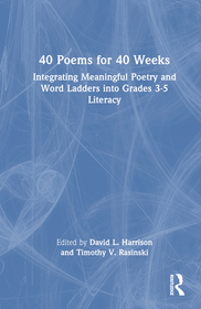 40 Poems for 40 Weeks: Integrating Meaningful Poetry and Word Ladders into Grades 3?5 Literacy