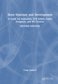 Story Structure and Development: A Guide for Animators, VFX Artists, Game Designers, and XR Creators