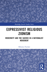 Expressivist Religious Zionism: Modernity and the Sacred in a Nationalist Movement