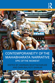 Contemporaneity of the Mahabharata Narrative: Epic of the Moment Contemporaneity of the Mahabharata Narrative: Epic of the Moment