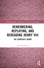 Remembering, Replaying, and Rereading Henry VIII: The Courtier?s Henry